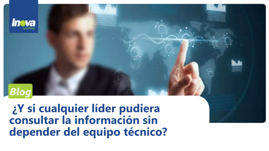 ¿Y si cualquier líder pudiera consultar la información sin depender del equipo técnico?
